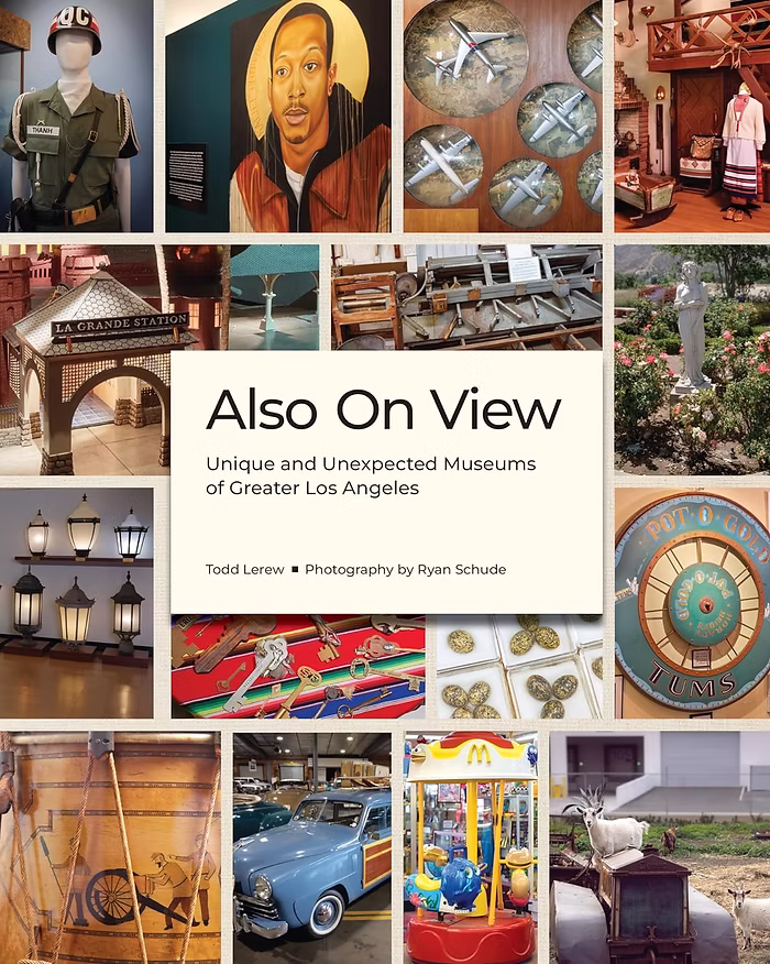Also On View: Unique and Unexpected Museums of Greater Los Angeles presented by Todd Lerew Cover design for book Also On View: Unique and Unexpected Museums of Greater Los Angeles by Todd Lerew showing exhibition displays from Los Angeles museums