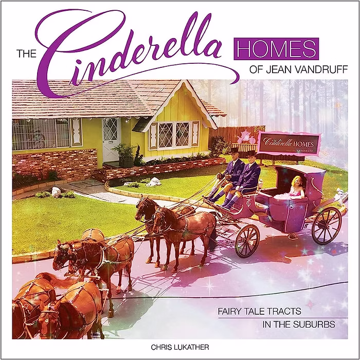 Cinderella Homes of Jean Vandruff: Fairy Tale Tracts in the Suburbs - presented by Chris Lukather 2019 11 21 blog post image 2